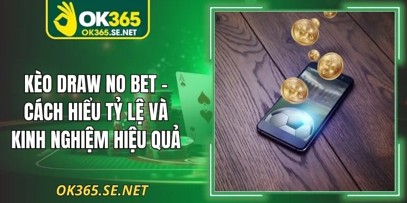 Kèo Draw No Bet - Cách Hiểu Tỷ Lệ Và Kinh Nghiệm Hiệu Quả